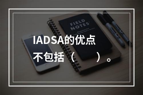 IADSA的优点不包括（　　）。