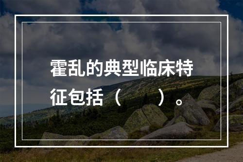 霍乱的典型临床特征包括（　　）。