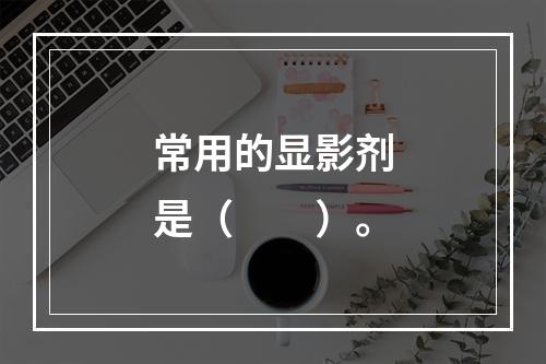 常用的显影剂是（　　）。