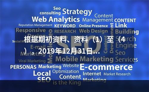 根据期初资料、资料（1）至（4），2019年12月31日甲企