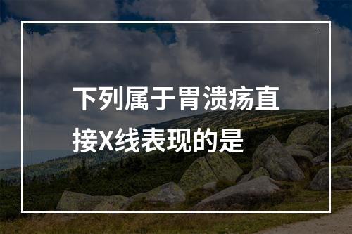 下列属于胃溃疡直接X线表现的是