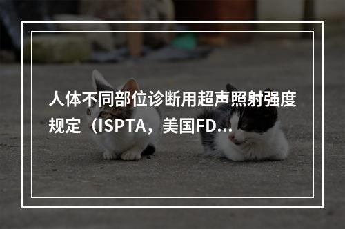 人体不同部位诊断用超声照射强度规定（ISPTA，美国FDA