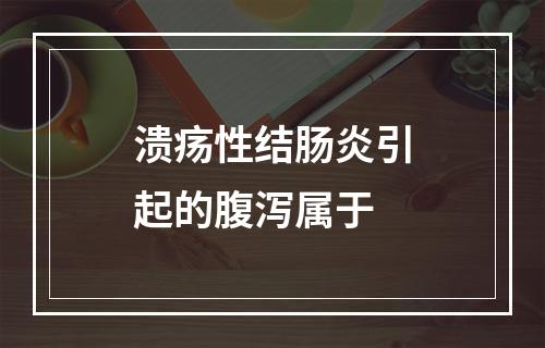 溃疡性结肠炎引起的腹泻属于