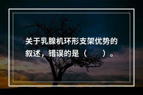 关于乳腺机环形支架优势的叙述，错误的是（　　）。