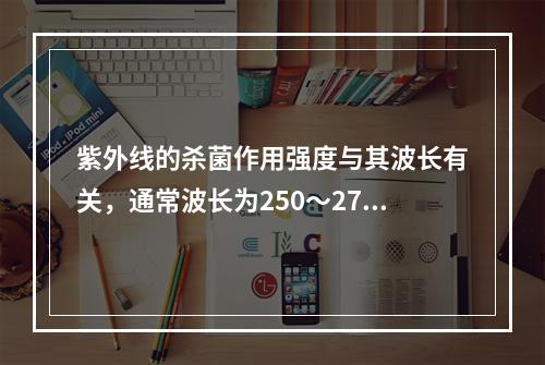 紫外线的杀菌作用强度与其波长有关，通常波长为250～270