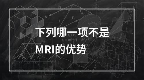 下列哪一项不是MRI的优势