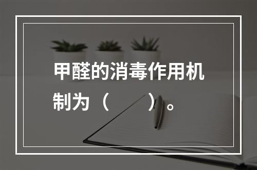 甲醛的消毒作用机制为（　　）。