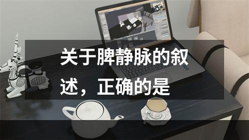 关于脾静脉的叙述，正确的是