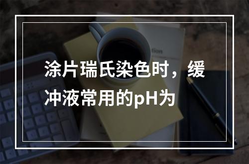 涂片瑞氏染色时，缓冲液常用的pH为