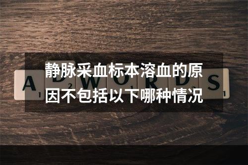 静脉采血标本溶血的原因不包括以下哪种情况