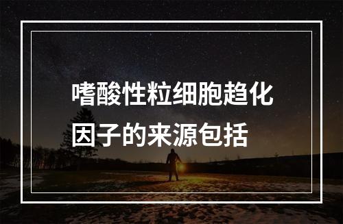 嗜酸性粒细胞趋化因子的来源包括