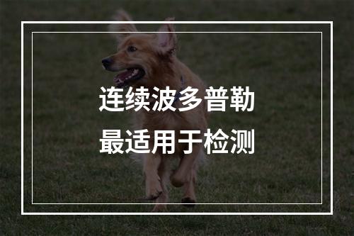 连续波多普勒最适用于检测