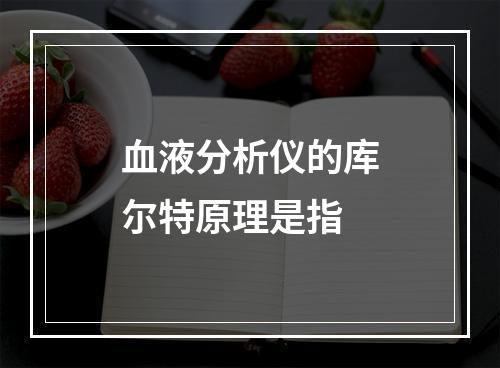 血液分析仪的库尔特原理是指