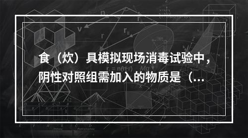 食（炊）具模拟现场消毒试验中，阴性对照组需加入的物质是（　