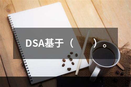 DSA基于（　　）。