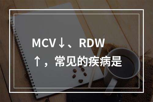 MCV↓、RDW↑，常见的疾病是