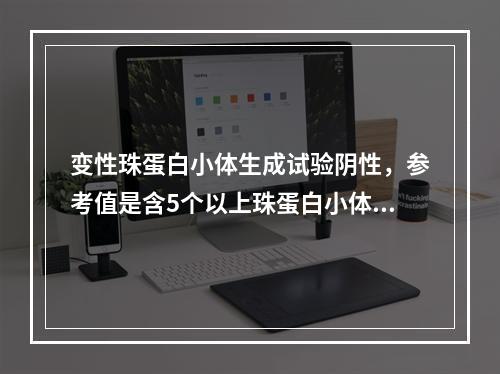 变性珠蛋白小体生成试验阴性，参考值是含5个以上珠蛋白小体的红