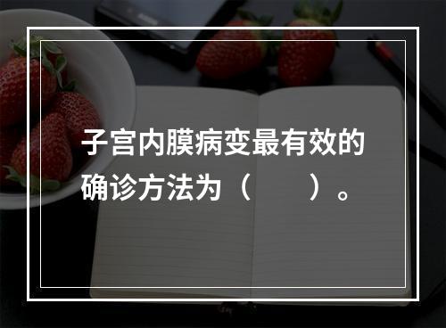 子宫内膜病变最有效的确诊方法为（　　）。