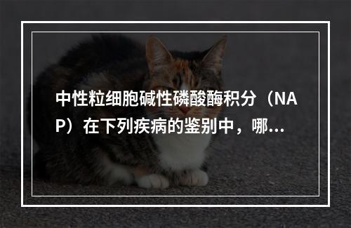 中性粒细胞碱性磷酸酶积分（NAP）在下列疾病的鉴别中，哪项是