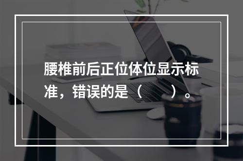 腰椎前后正位体位显示标准，错误的是（　　）。