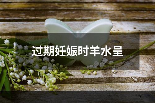 过期妊娠时羊水呈