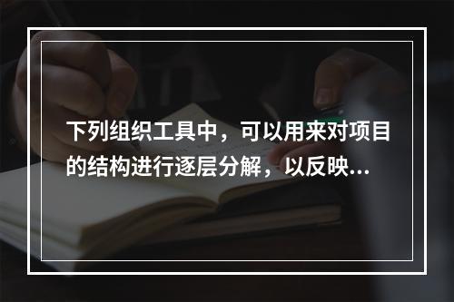 下列组织工具中，可以用来对项目的结构进行逐层分解，以反映组成