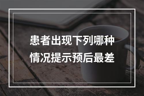 患者出现下列哪种情况提示预后最差