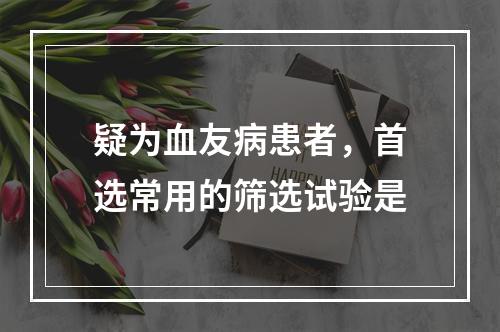 疑为血友病患者，首选常用的筛选试验是