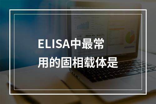 ELISA中最常用的固相载体是