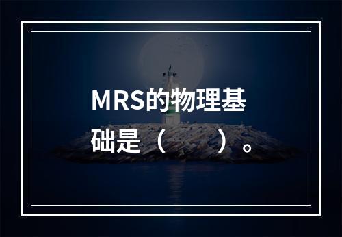 MRS的物理基础是（　　）。