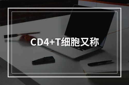 CD4+T细胞又称