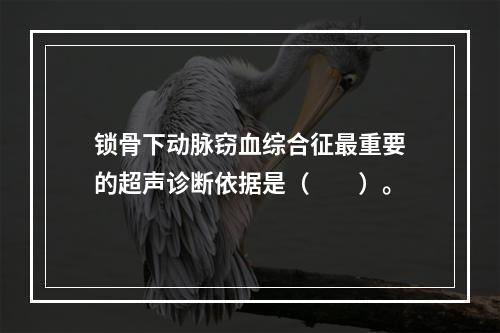 锁骨下动脉窃血综合征最重要的超声诊断依据是（　　）。