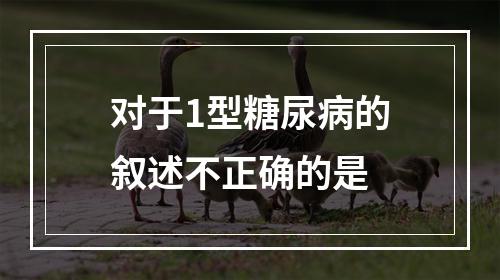 对于1型糖尿病的叙述不正确的是