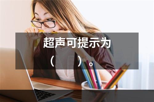 超声可提示为（　　）。