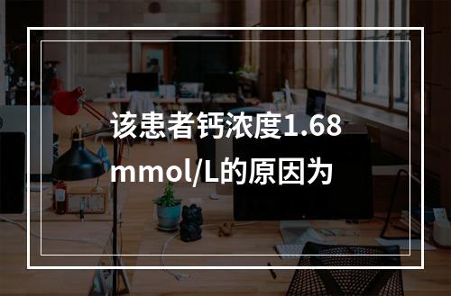 该患者钙浓度1.68mmol/L的原因为