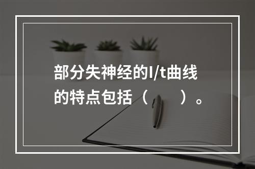 部分失神经的I/t曲线的特点包括（　　）。