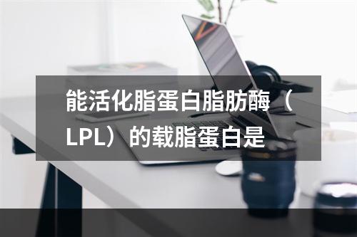 能活化脂蛋白脂肪酶（LPL）的载脂蛋白是