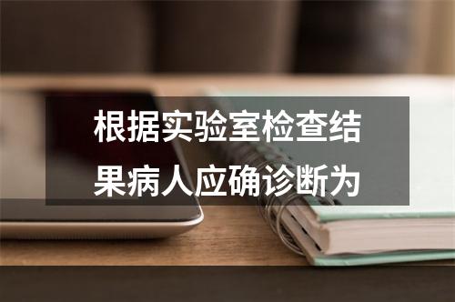 根据实验室检查结果病人应确诊断为