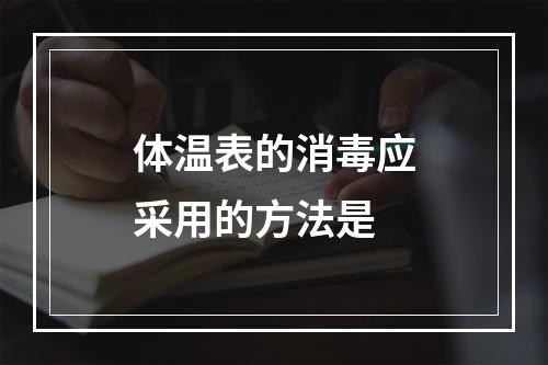 体温表的消毒应采用的方法是