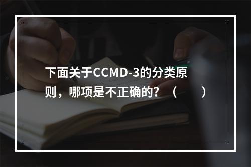 下面关于CCMD-3的分类原则，哪项是不正确的？（　　）