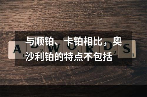 与顺铂、卡铂相比，奥沙利铂的特点不包括