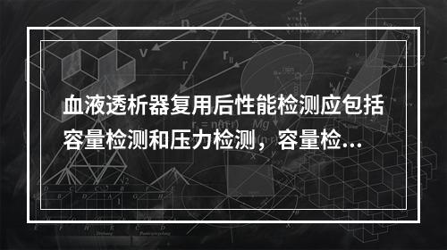 血液透析器复用后性能检测应包括容量检测和压力检测，容量检测透