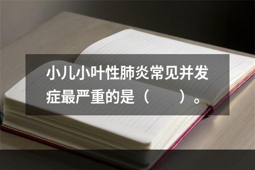 小儿小叶性肺炎常见并发症最严重的是（　　）。