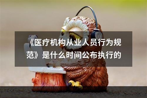 《医疗机构从业人员行为规范》是什么时间公布执行的