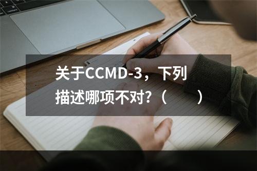 关于CCMD-3，下列描述哪项不对?（　　）