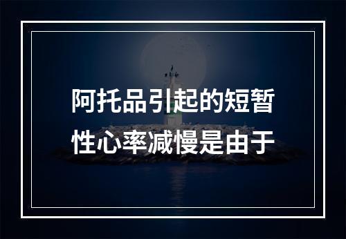 阿托品引起的短暂性心率减慢是由于