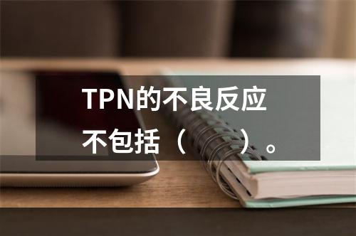 TPN的不良反应不包括（　　）。