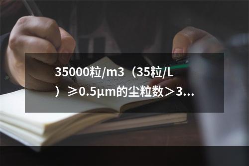 35000粒/m3（35粒/L）≥0.5μm的尘粒数＞350