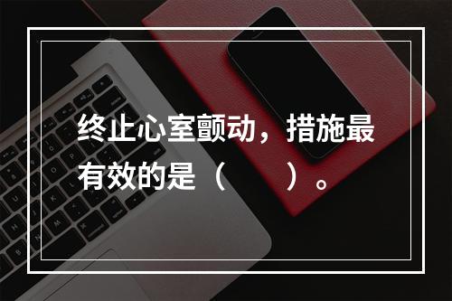 终止心室颤动，措施最有效的是（　　）。