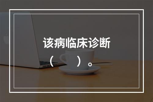 该病临床诊断（　　）。